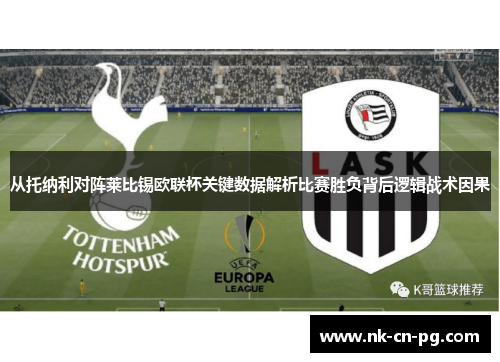 从托纳利对阵莱比锡欧联杯关键数据解析比赛胜负背后逻辑战术因果 从托纳利对阵莱比锡欧联杯关键数据解析比赛胜负背后逻辑战术因果