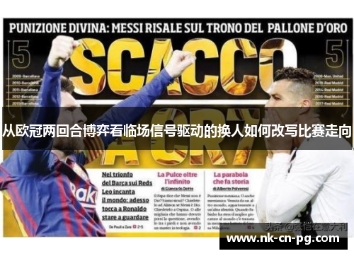 从欧冠两回合博弈看临场信号驱动的换人如何改写比赛走向