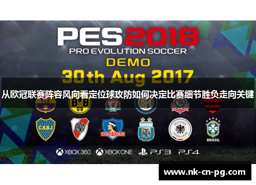 从欧冠联赛阵容风向看定位球攻防如何决定比赛细节胜负走向关键 从欧冠联赛阵容风向看定位球攻防如何决定比赛细节胜负走向关键
