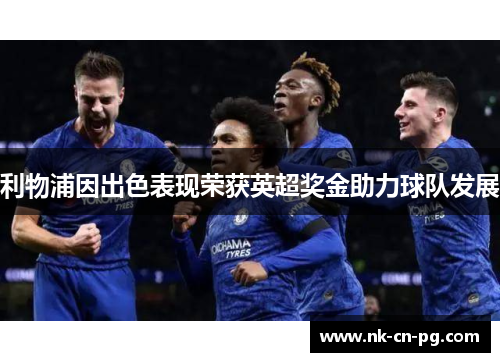 利物浦因出色表现荣获英超奖金助力球队发展 利物浦因出色表现荣获英超奖金助力球队发展