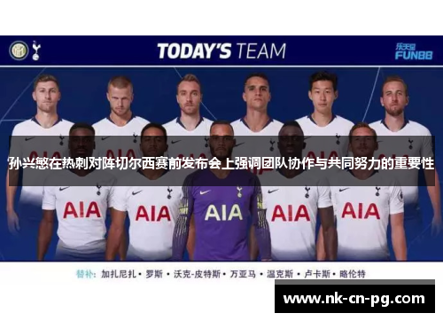 孙兴慜在热刺对阵切尔西赛前发布会上强调团队协作与共同努力的重要性 孙兴慜在热刺对阵切尔西赛前发布会上强调团队协作与共同努力的重要性
