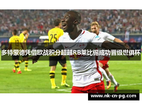 多特蒙德凭借欧战积分超越RB莱比锡成功晋级世俱杯